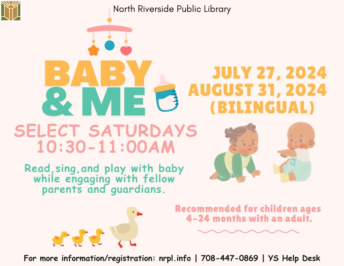 Baby & Me . Select Saturdays from 10:30- 11 am. July 27 & August 31 (Bilingual). Read, sing, and play with baby while engaging with fellow parents and guardians. Children ages 4-24 months with an adult.  