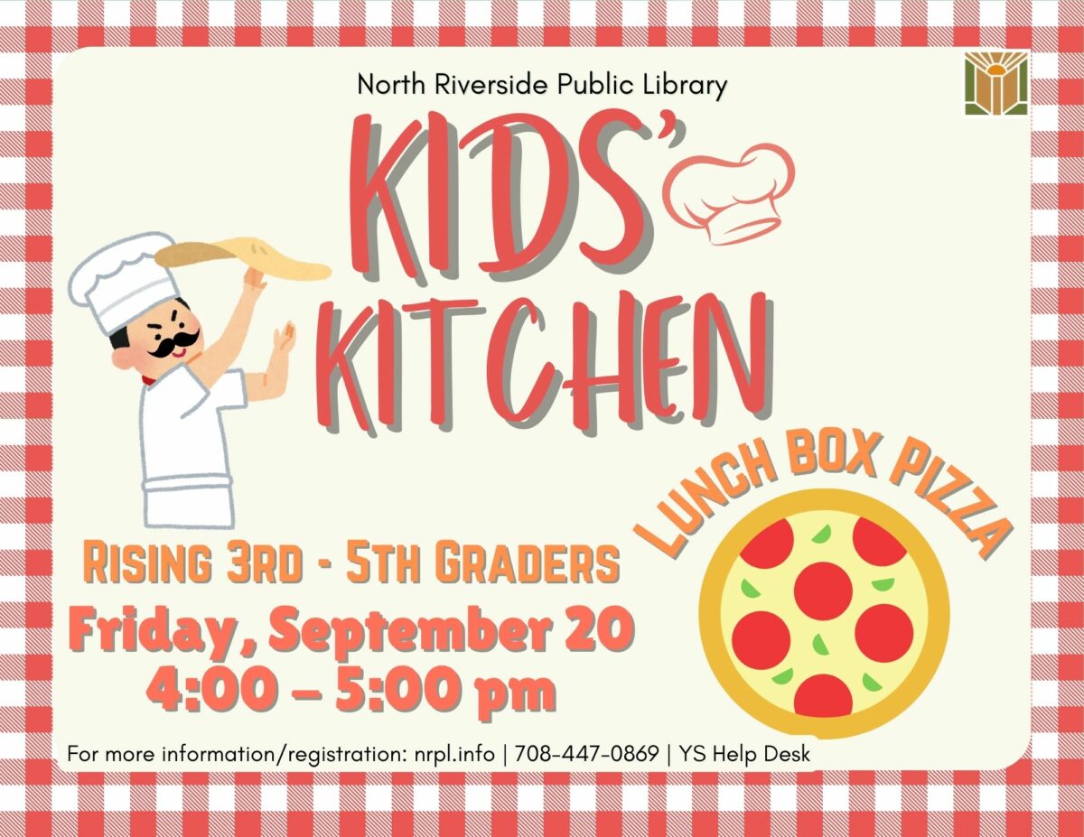 Kids' Kitchen. Rising 3rd - 5th Graders. Friday, September 20 4:00- 5:00 pm. Lunch box pizza. For more information/ registration: nrpl.info 708-447-0869 YS help desk.