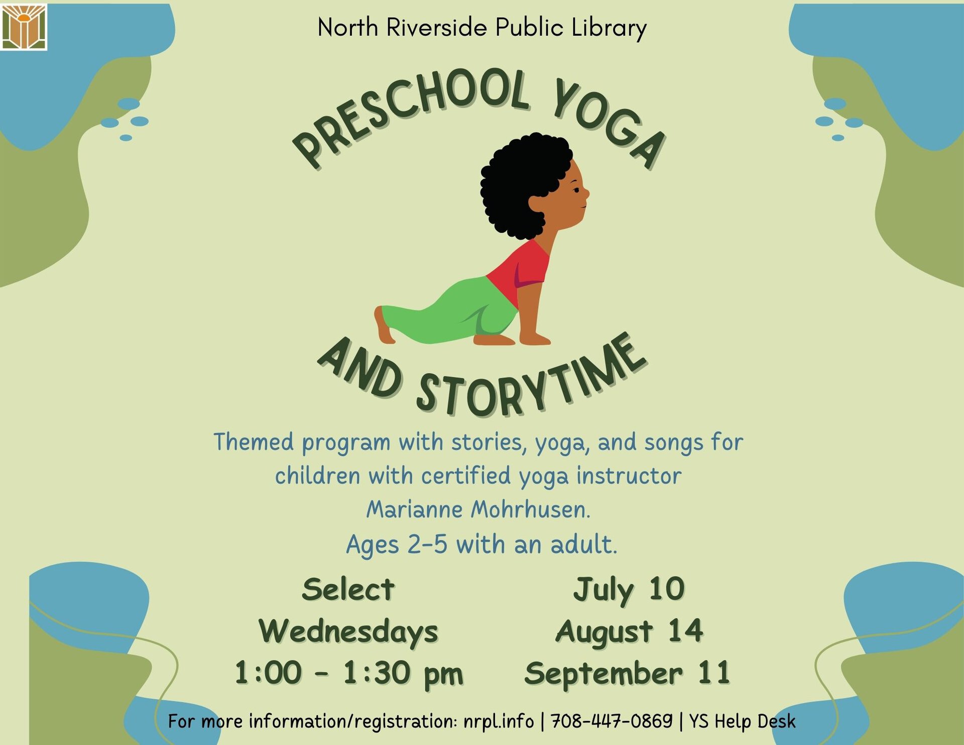 Preschool Yoga & Storytime. Select Wednesdays 1:00 – 1:30 pm. July 10; August 14 & September 11. Themed program with stories, yoga, and songs for children ages 2-5 with an adult.  