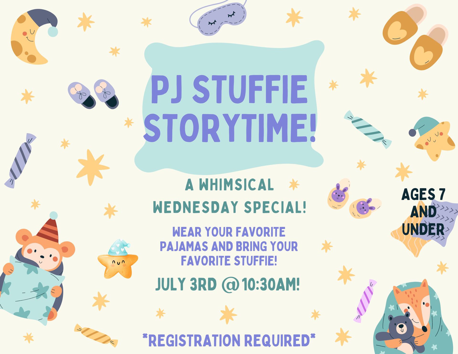 PJ Storytime Party: Whimsical Wednesday Special. Wednesday, July 3 at 10:30 am.  A special Whimsical Wednesday for our first storytime back in July! Wear your favorite pajamas and bring your favorite stuffie! After our Storytime, stay for stuffie playtime and calming music! Children ages 5 and under with an adult. Registration Required.  