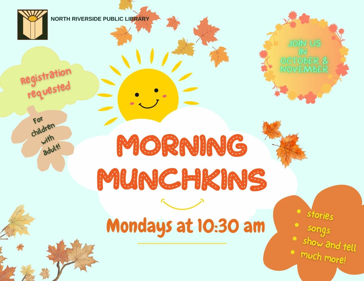 Morning Munchkins Every Monday | 10:30 – 11 am Starting October 7 through November 25 Stories, songs, and fun play time, too! Children ages 5 and under with an adult.