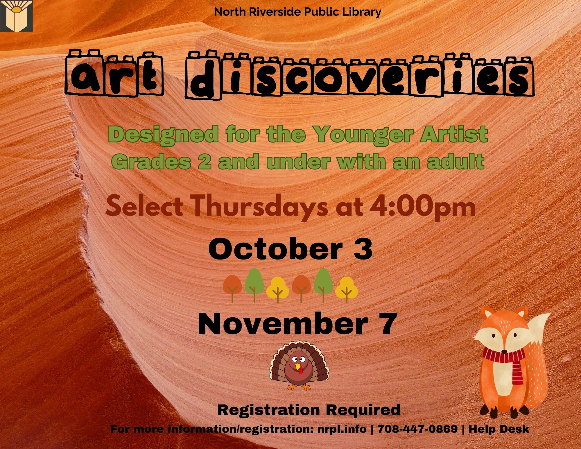 Art Discoveries Select Thursdays | 4 – 5 pm Projects for the younger artist! October 3 – Painting the trees of autumn. November 7 – Thanksgiving craft. For grades 2 and under with an adult.