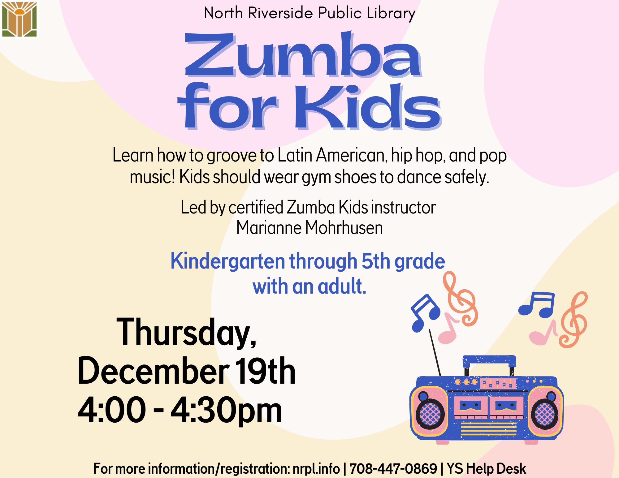 Zumba for Kids Thursday, December 19 | 4 – 4:30 pm Learn how to groove to Latin American, hip hop, and pop music! Kids should wear gym shoes to dance safely. For grades K – 5 with an adult.