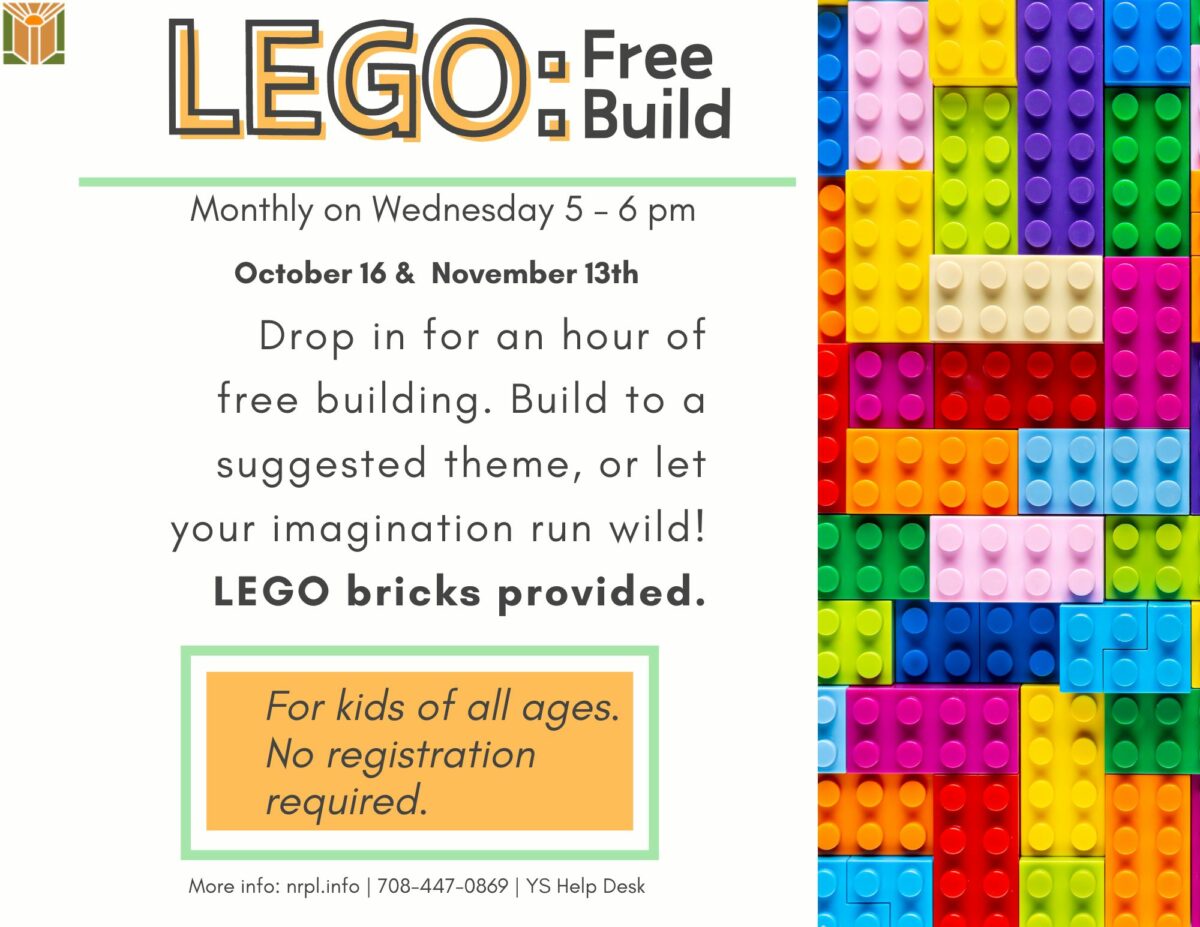 Lego Free Build Select Wednesdays | 4 - 5 pm October 16 & November 13th Attention Lego Builders! Get creative and show off what you can build. LEGOs provided. For children of all ages. 7 and under with an adult. No registration required.