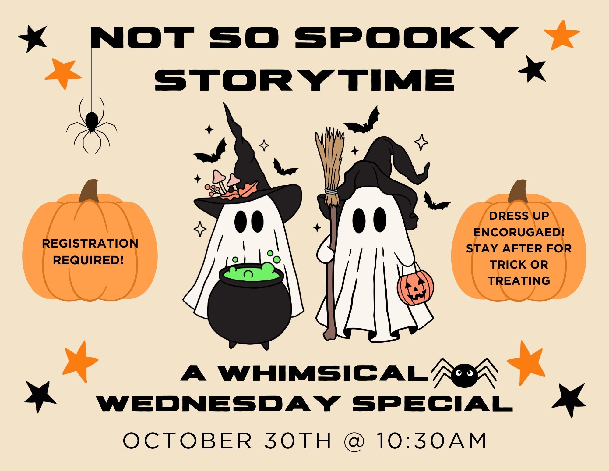 Not So Scary Storytime: A Whimsical Wednesday Special Wednesday, October 30 | 10:30 – 11:30 am Join us for a not so scary Halloween themed storytime with fun music and “trick or treating”! Dress up encouraged! Children ages 5 and under with an adult. Registration required.