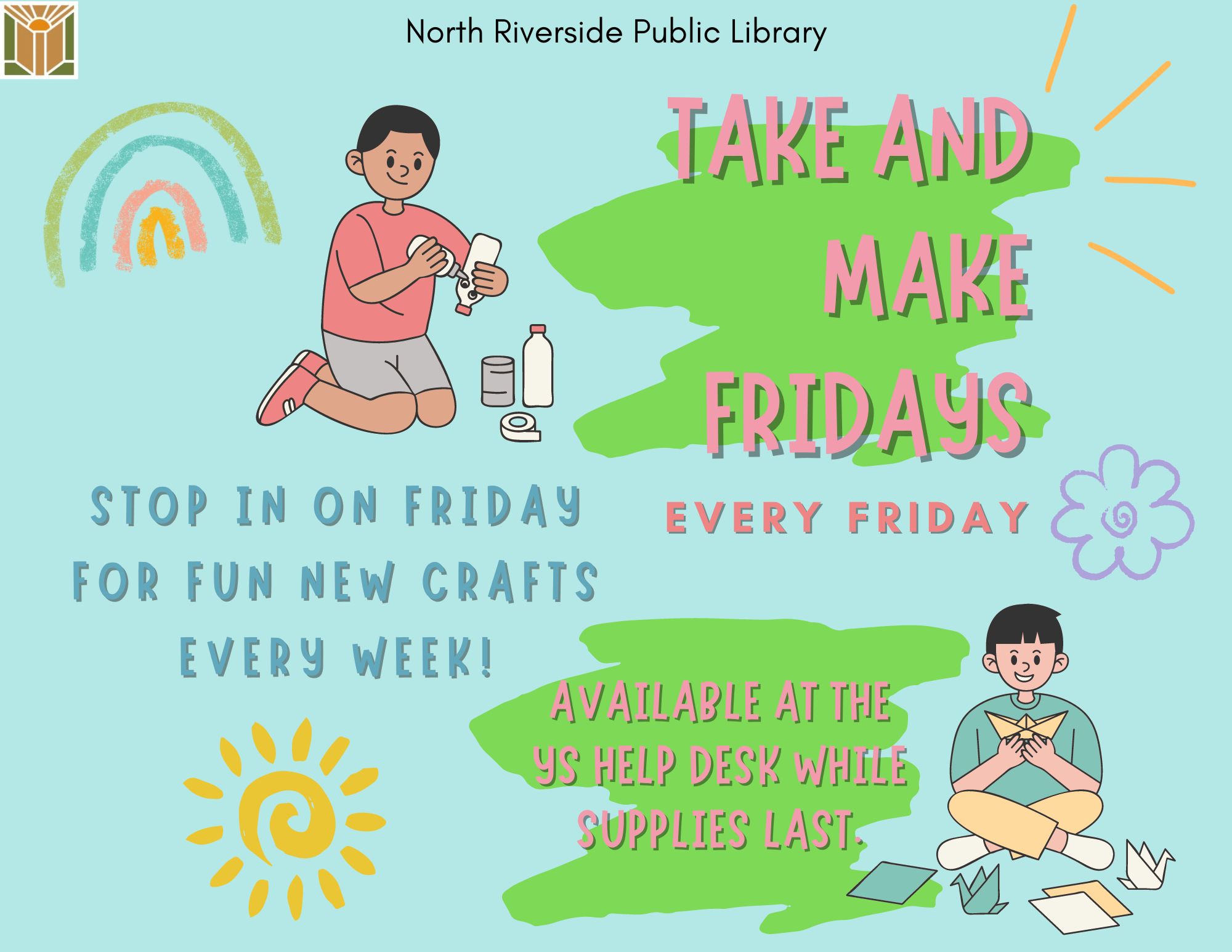 Take and Make Friday Stop in for new crafts every week. Available at the Youth Services Desk while supplies last. No registration required. Limit one per child.