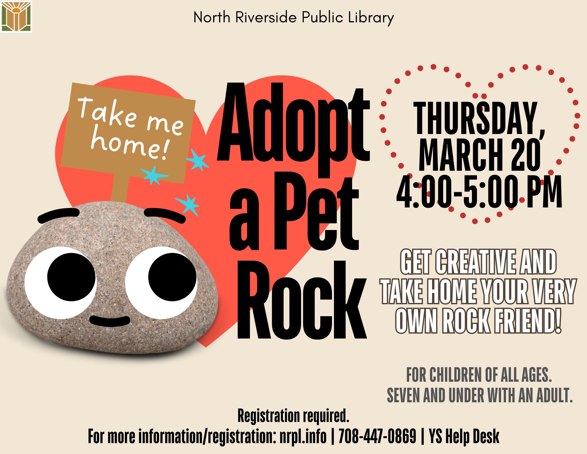 Adopt a Pet Rock Thurs., March 20 | 4 – 5 pm Get creative and take home your very own rock friend! For children of all ages - 7 and under with an adult.