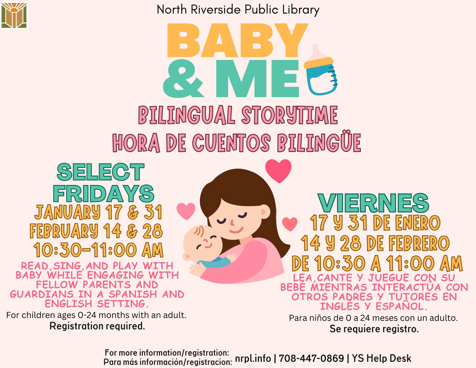 Baby and Me (Bilingual) Select Fridays | 10:30 – 11 am January 17 & 31; February 14 & 28 Read, sing, and play with baby while engaging with fellow guardians in a Spanish and English setting. For children ages 0 – 24 months with an adult.