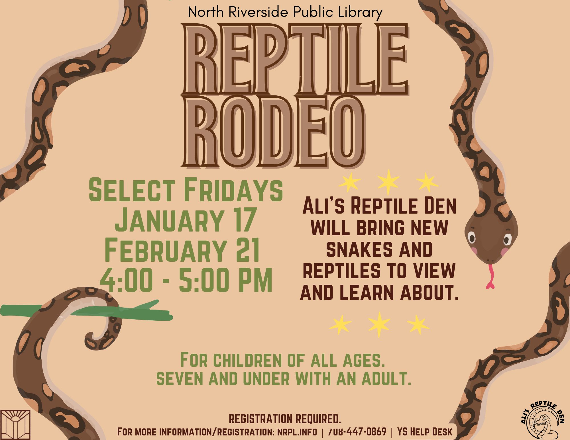 Reptile Rodeo Select Fridays | 4 – 5 pm January 17 & February 21 Ali’s Reptile Den will bring new snakes and reptiles to view and learn about. For children of all ages - 7 and under with an adult.