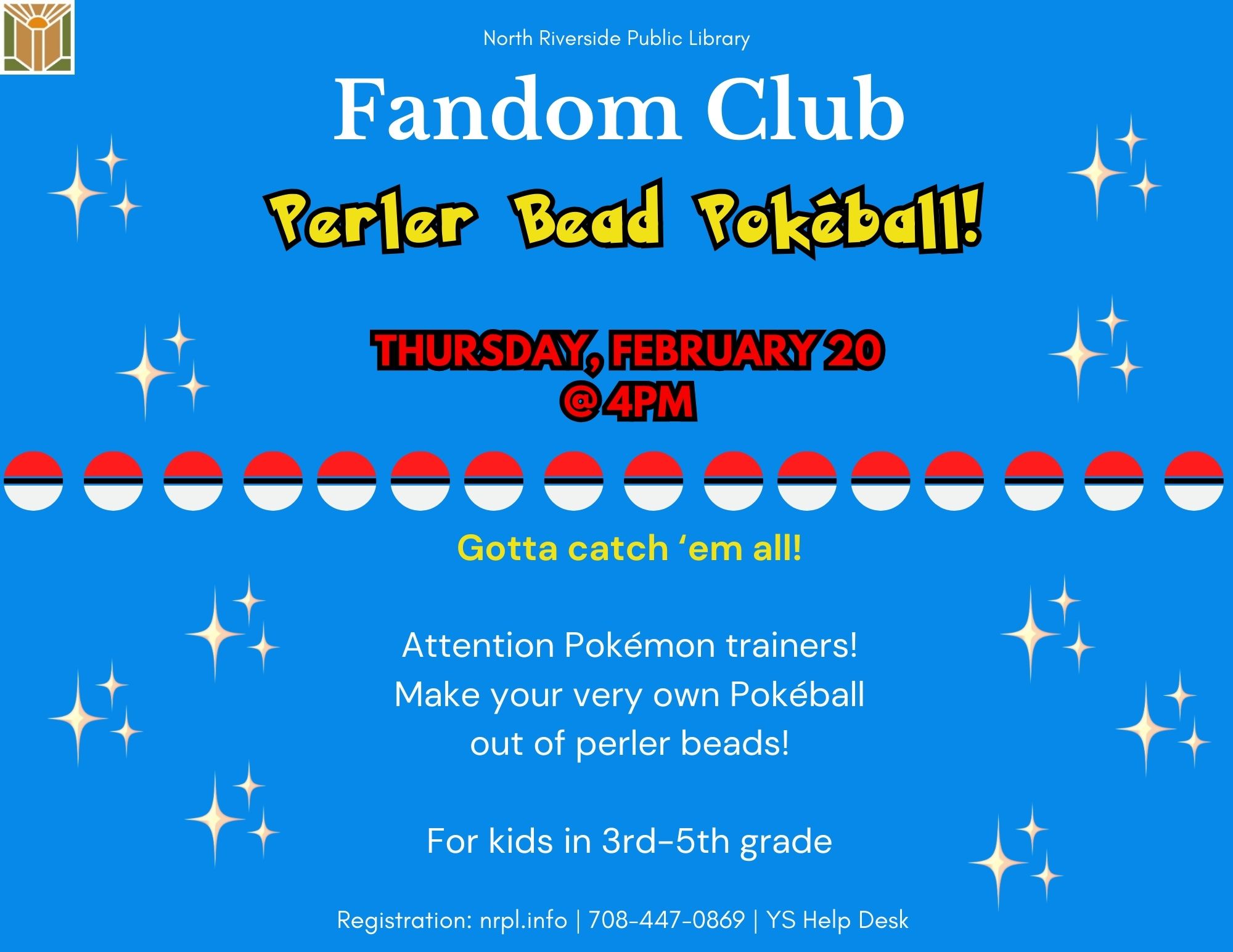 Fandom Club Select Thursdays @ 4 pm Join us as we do different pop-culture activities! January 16: Make element jars while enjoying Disney’s Elemental (2023) (101 mins) February 20: Create your own Pokéball out of Perler beads!