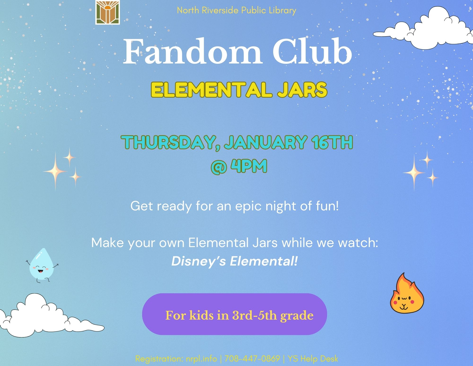 Fandom Club Select Thursdays @ 4 pm Join us as we do different pop-culture activities! January 16: Make element jars while enjoying Disney’s Elemental (2023) (101 mins) February 20: Create your own Pokéball out of Perler beads!